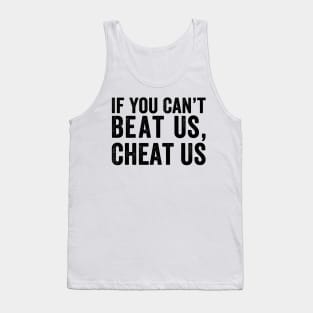 If You Can't Beat Us Cheat Us - Black Font Tank Top